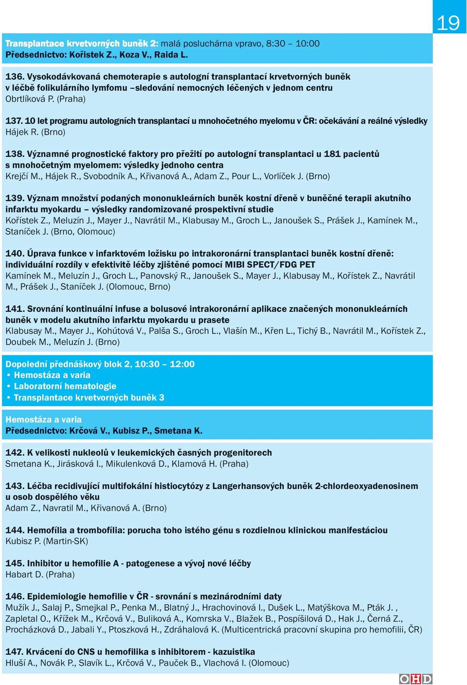 10 let programu autologních transplantací u mnohočetného myelomu v ČR: očekávání a reálné výsledky Hájek R. (Brno) 138.