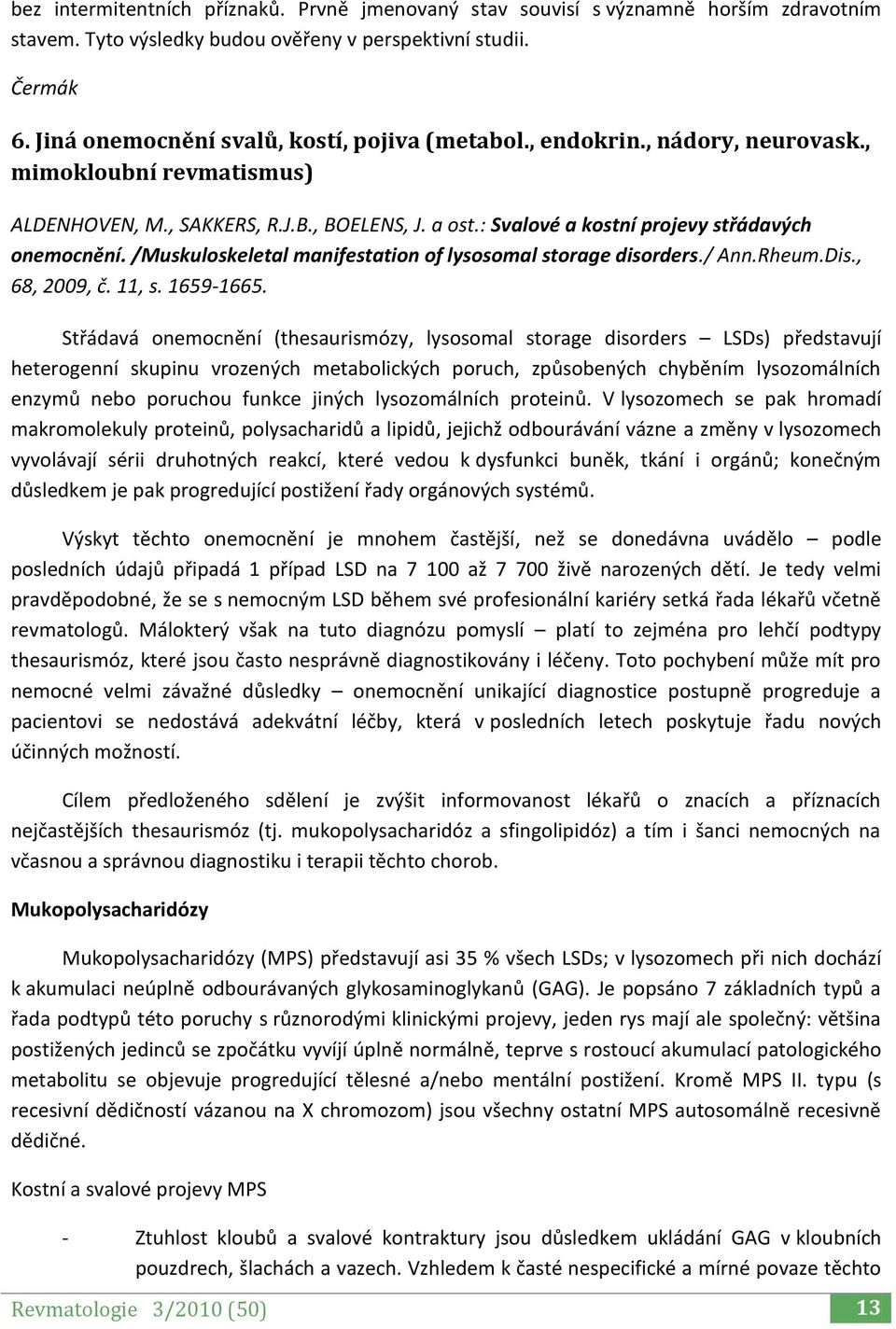 : Svalové a kostní projevy střádavých onemocnění. /Muskuloskeletal manifestation of lysosomal storage disorders./ Ann.Rheum.Dis., 68, 2009, č. 11, s. 1659-1665.