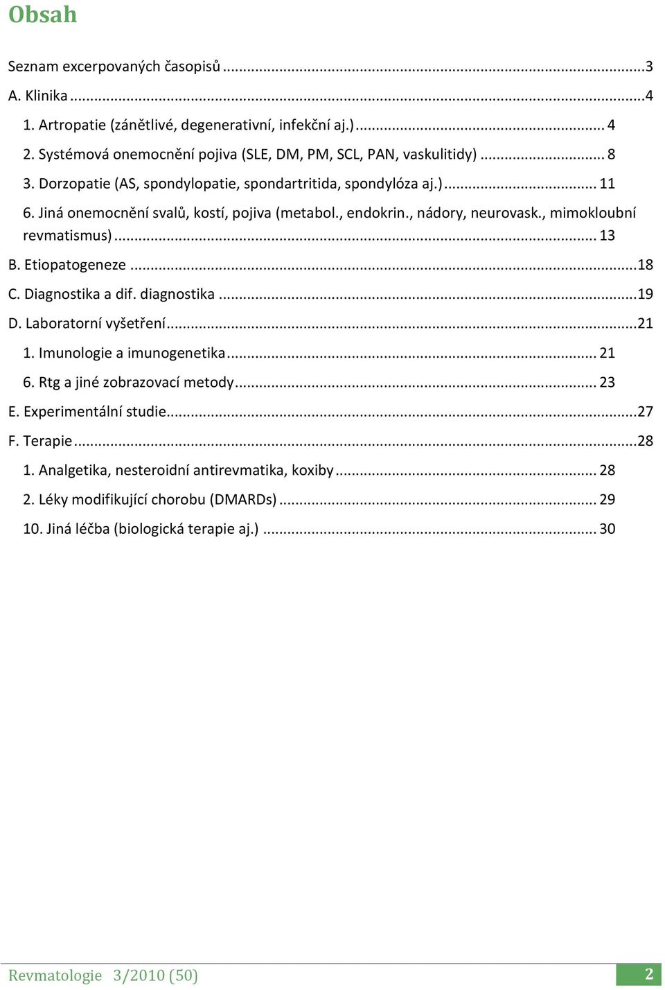 Etiopatogeneze... 18 C. Diagnostika a dif. diagnostika... 19 D. Laboratorní vyšetření... 21 1. Imunologie a imunogenetika... 21 6. Rtg a jiné zobrazovací metody... 23 E.