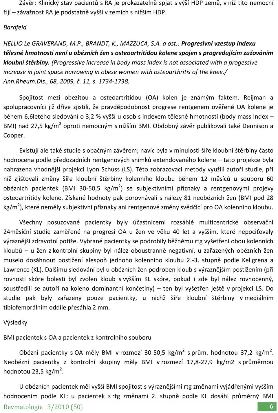 (Progressive increase in body mass index is not associated with a progessive increase in joint space narrowing in obese women with osteoarthritis of the knee./ Ann.Rheum.Dis., 68, 2009, č. 11, s.