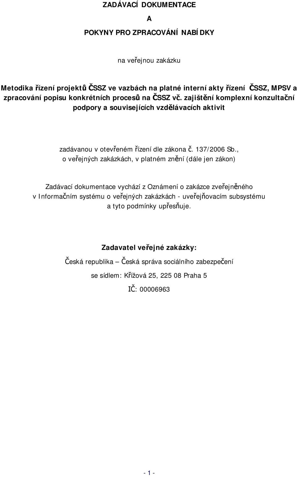 , o veejných zakázkách, v platném znní (dále jen zákon) Zadávací dokumentace vychází z Oznámení o zakázce zveejnného v Informaním systému o veejných zakázkách -