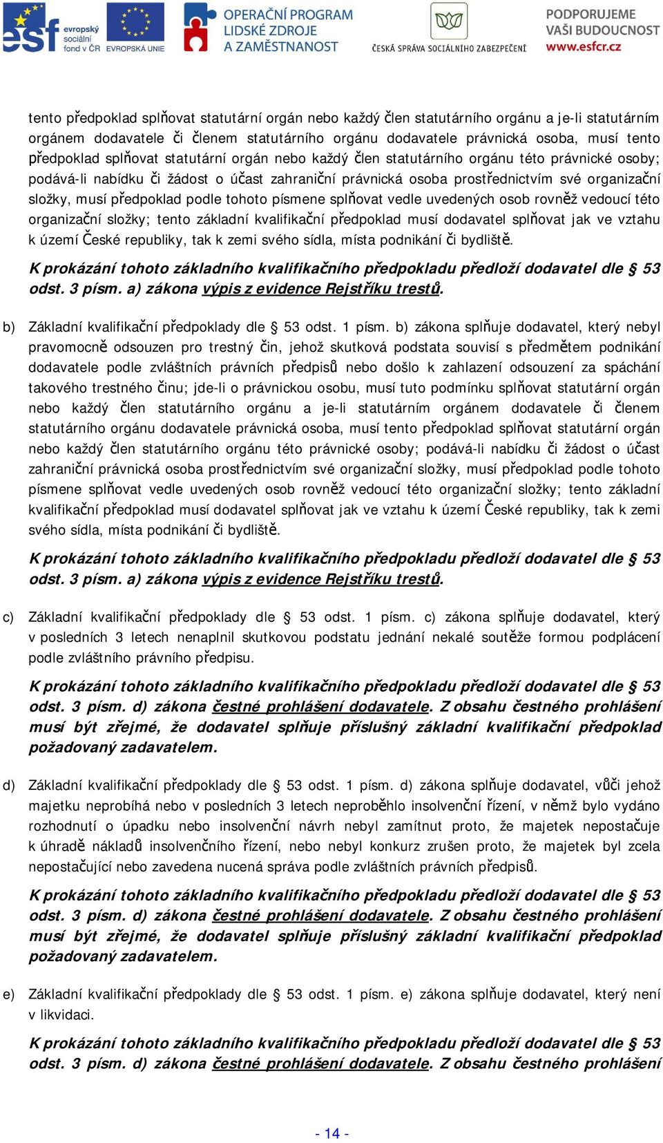písmene splovat vedle uvedených osob rovnž vedoucí této organizaní složky; tento základní kvalifikaní pedpoklad musí dodavatel splovat jak ve vztahu k území eské republiky, tak k zemi svého sídla,
