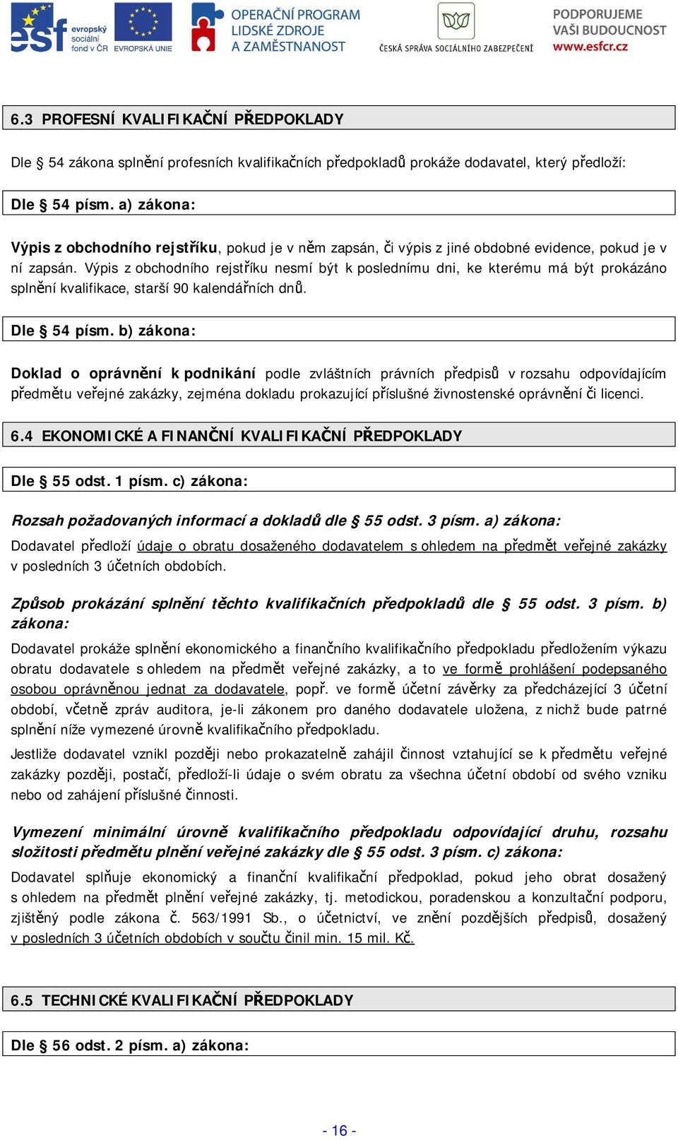 Výpis z obchodního rejstíku nesmí být k poslednímu dni, ke kterému má být prokázáno splnní kvalifikace, starší 90 kalendáních dn. Dle 54 písm.