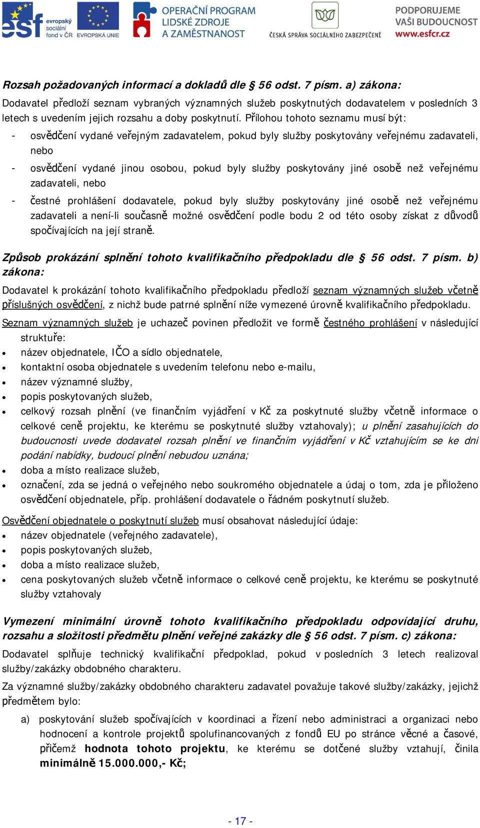 Pílohou tohoto seznamu musí být: - osvení vydané veejným zadavatelem, pokud byly služby poskytovány veejnému zadavateli, nebo - osvení vydané jinou osobou, pokud byly služby poskytovány jiné osob než