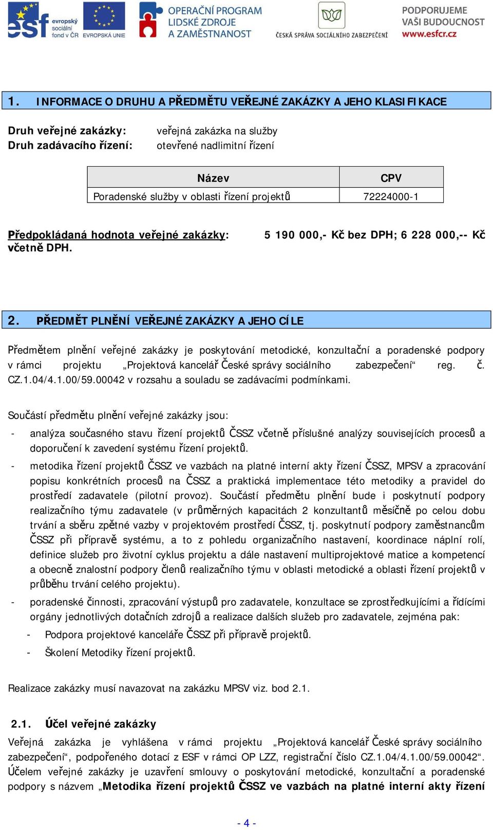EDMT PLNNÍ VEEJNÉ ZAKÁZKY A JEHO CÍLE edmtem plnní veejné zakázky je poskytování metodické, konzultaní a poradenské podpory v rámci projektu Projektová kanceláeské správy sociálního zabezpeení reg.