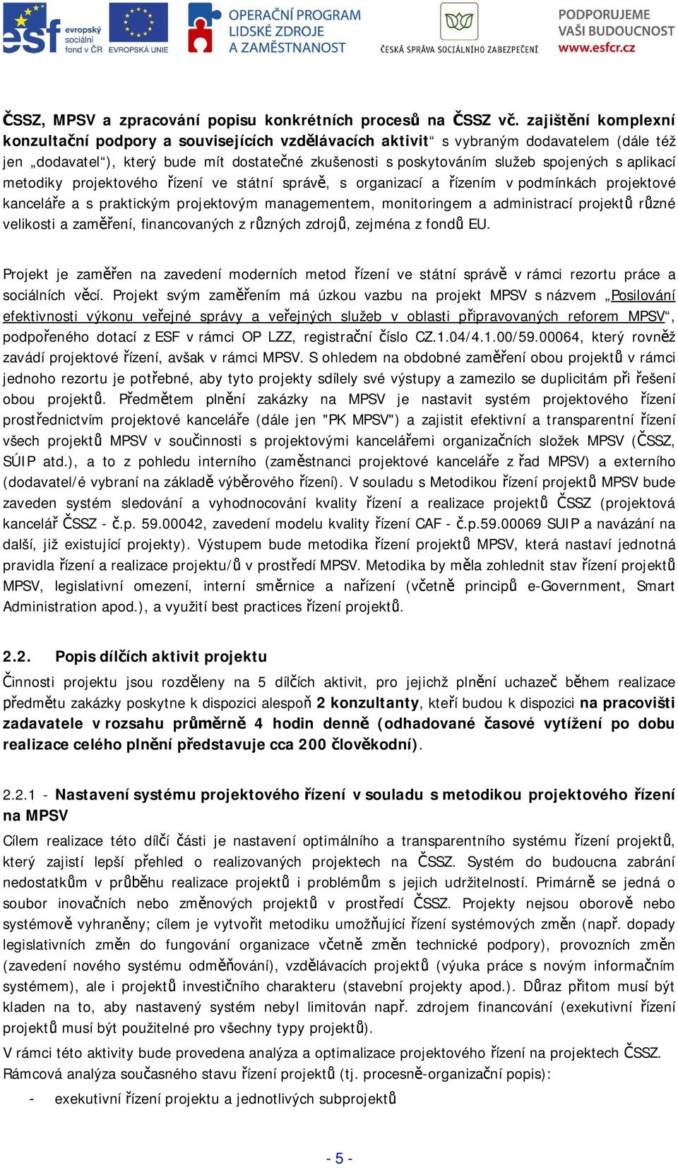 aplikací metodiky projektového ízení ve státní správ, s organizací a ízením v podmínkách projektové kanceláe a s praktickým projektovým managementem, monitoringem a administrací projekt rzné