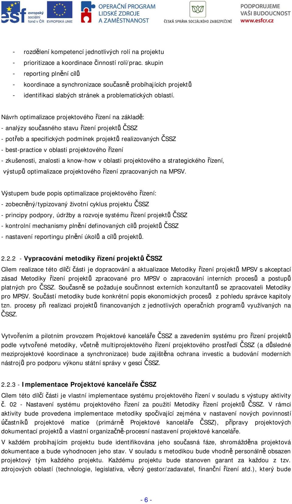 Návrh optimalizace projektového ízení na základ: - analýzy souasného stavu ízení projektssz - poteb a specifických podmínek projekt realizovaných SSZ - best-practice v oblasti projektového ízení -