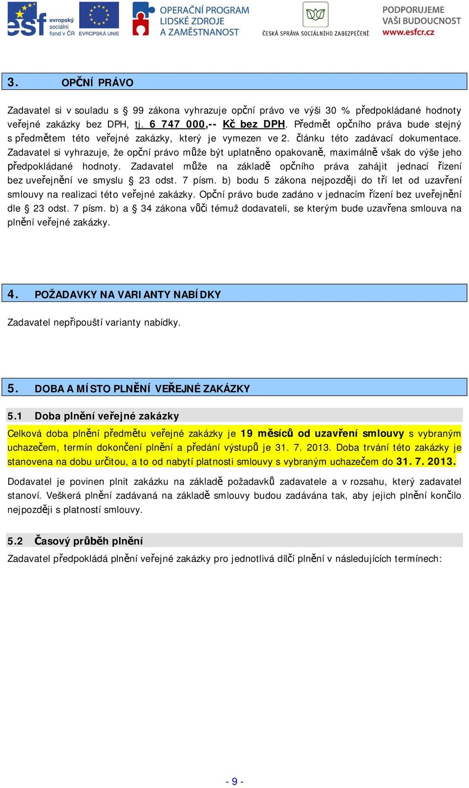 Zadavatel si vyhrazuje, že opní právo mže být uplatnno opakovan, maximáln však do výše jeho edpokládané hodnoty.
