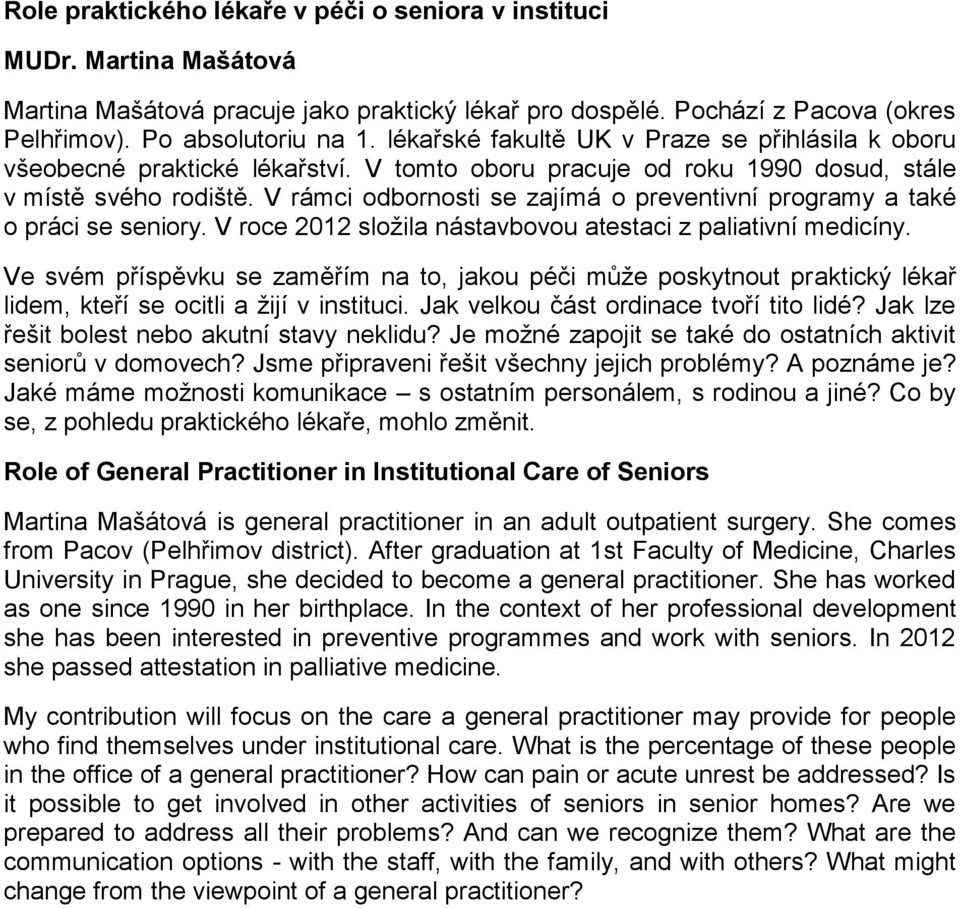 V rámci odbornosti se zajímá o preventivní programy a také o práci se seniory. V roce 2012 složila nástavbovou atestaci z paliativní medicíny.