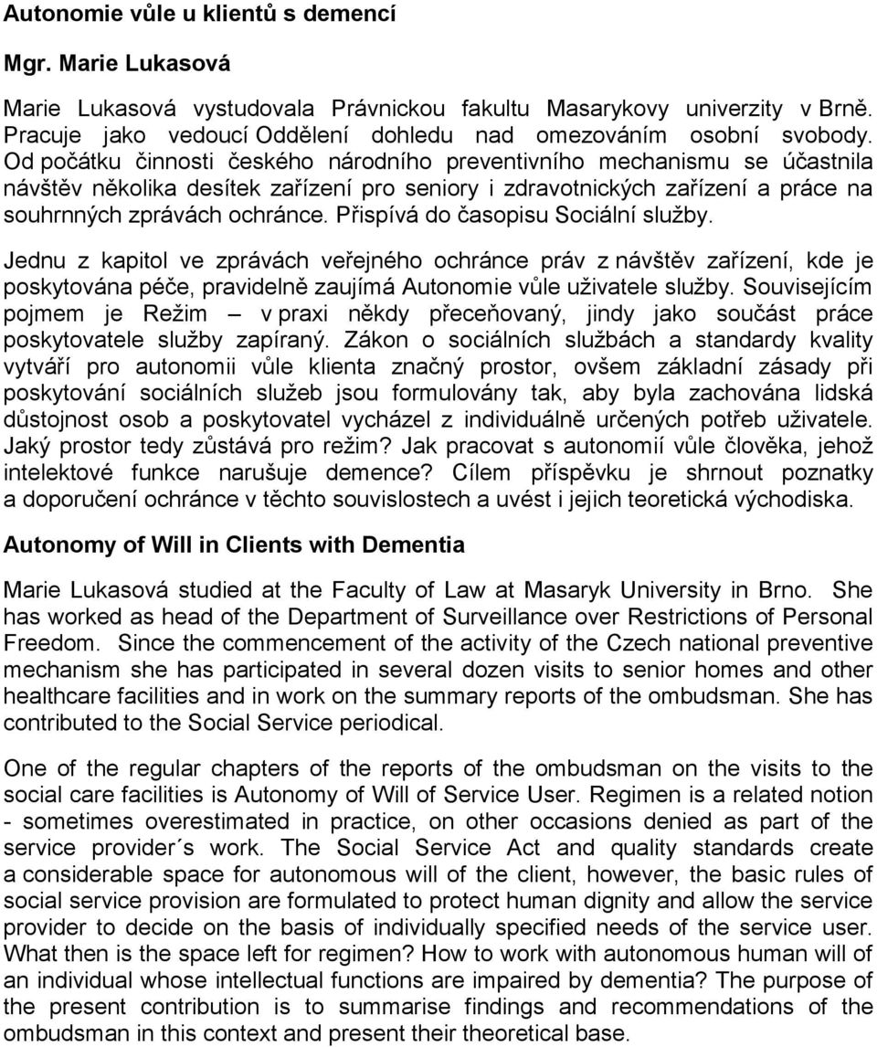 Přispívá do časopisu Sociální služby. Jednu z kapitol ve zprávách veřejného ochránce práv z návštěv zařízení, kde je poskytována péče, pravidelně zaujímá Autonomie vůle uživatele služby.