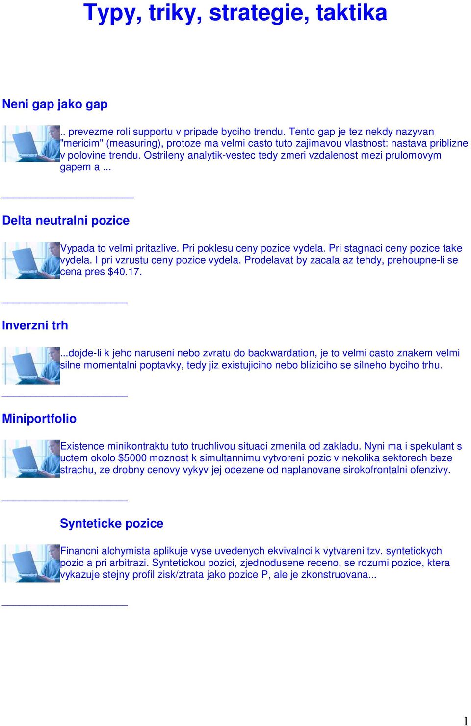 Ostrileny analytik-vestec tedy zmeri vzdalenost mezi prulomovym gapem a... Delta neutralni pozice Vypada to velmi pritazlive. Pri poklesu ceny pozice vydela. Pri stagnaci ceny pozice take vydela.