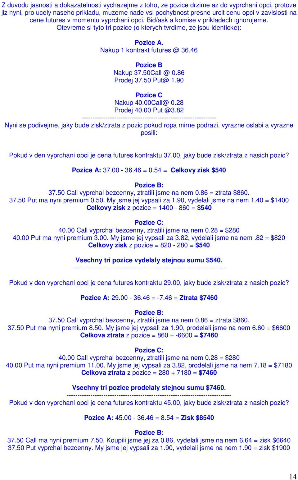 Nakup 1 kontrakt futures @ 36.46 Pozice B Nakup 37.50Call @ 0.86 Prodej 37.50 Put@ 1.90 Pozice C Nakup 40.00Call@ 0.28 Prodej 40.00 Put @3.