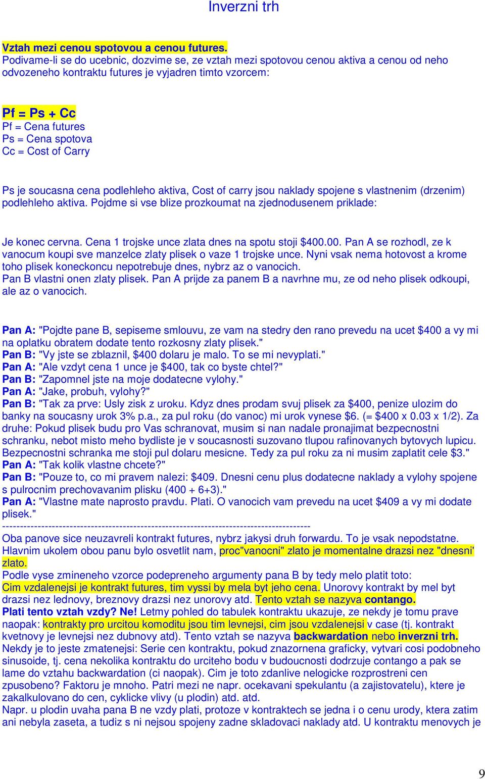 = Cost of Carry Ps je soucasna cena podlehleho aktiva, Cost of carry jsou naklady spojene s vlastnenim (drzenim) podlehleho aktiva.