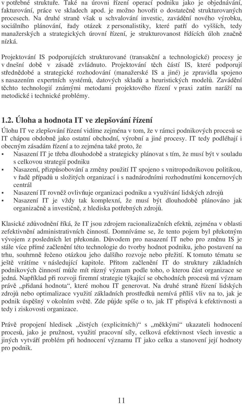 strukturovanost ídících úloh znan nízká. Projektování IS podporujících strukturované (transakní a technologické) procesy je v dnešní dob v zásad zvládnuto.