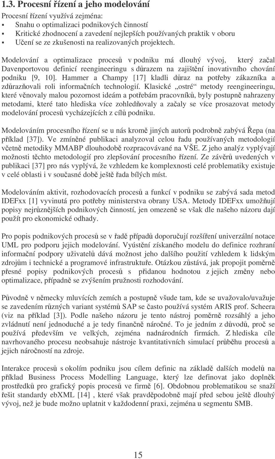 Modelování a optimalizace proces v podniku má dlouhý vývoj, který zaal Davenportovou definicí reengineeringu s drazem na zajištní inovativního chování podniku [9, 10].
