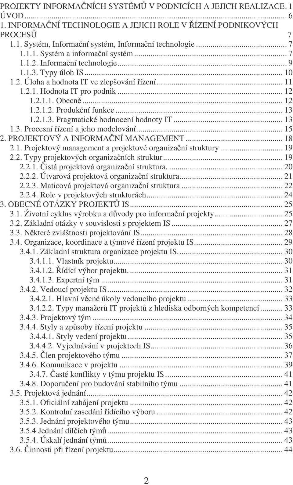 .. 13 1.2.1.3. Pragmatické hodnocení hodnoty IT... 13 1.3. Procesní ízení a jeho modelování... 15 2. PROJEKTOVÝ A INFORMANÍ MANAGEMENT... 18 2.1. Projektový management a projektové organizaní struktury.