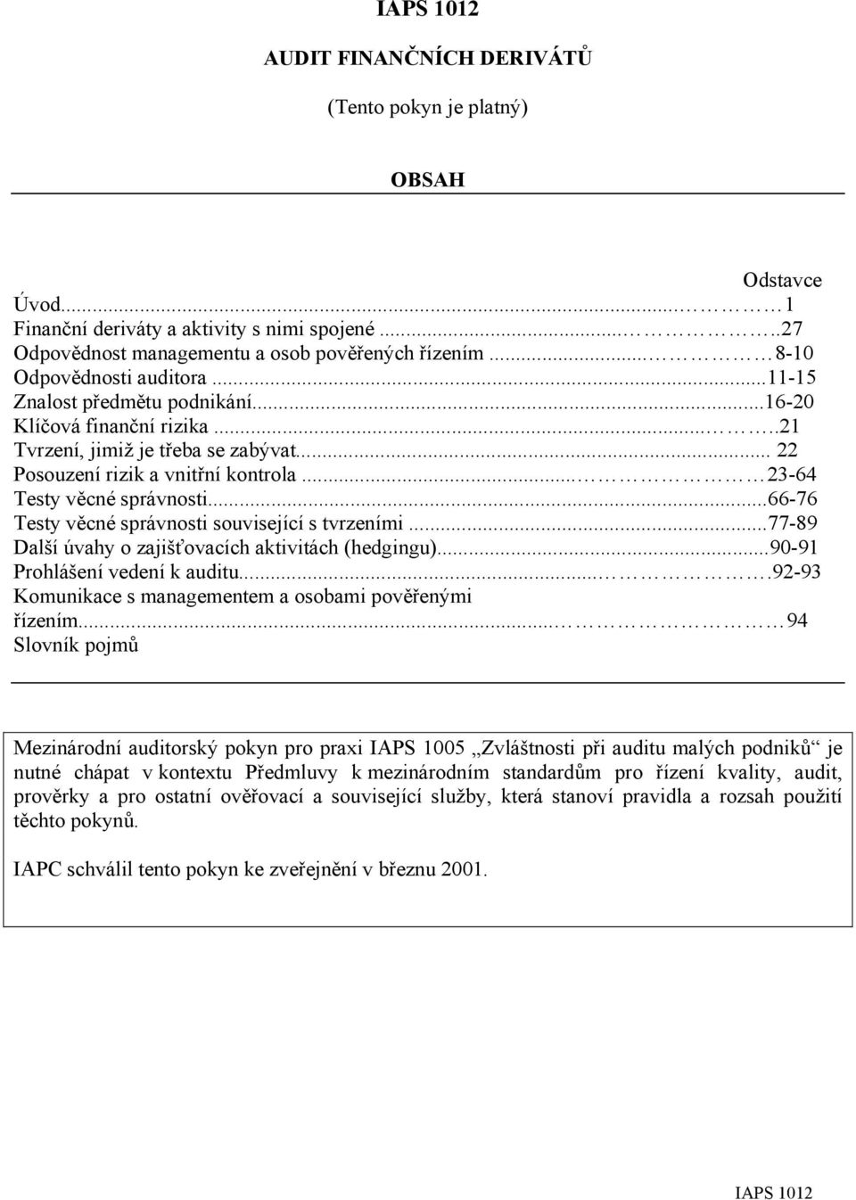 .. 23-64 Testy věcné správnosti...66-76 Testy věcné správnosti související s tvrzeními...77-89 Další úvahy o zajišťovacích aktivitách (hedgingu)...90-91 Prohlášení vedení k auditu.