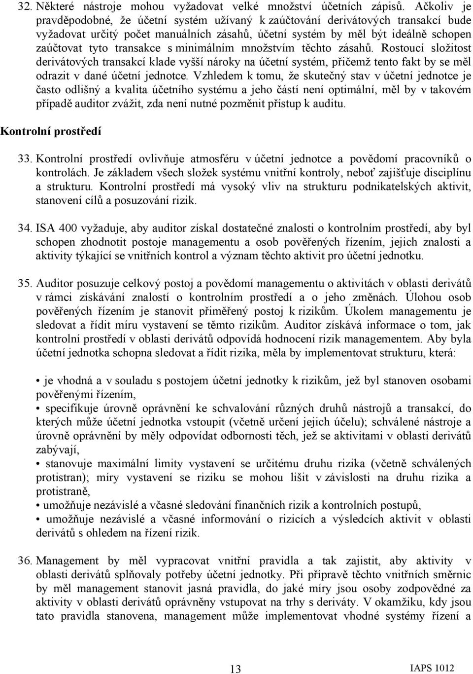 s minimálním množstvím těchto zásahů. Rostoucí složitost derivátových transakcí klade vyšší nároky na účetní systém, přičemž tento fakt by se měl odrazit v dané účetní jednotce.