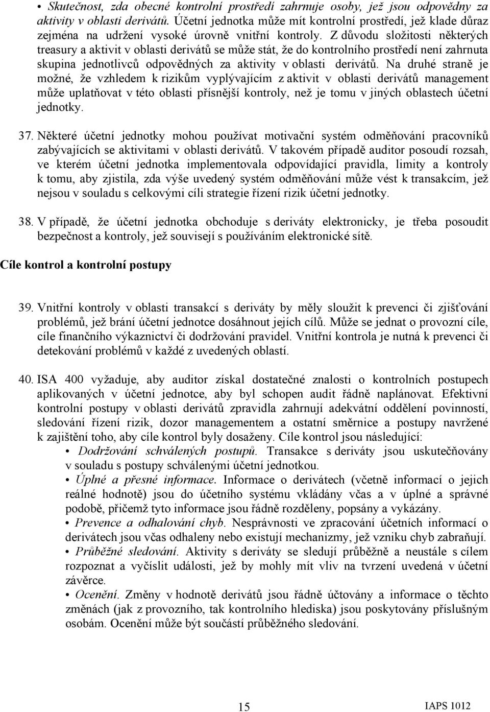 Z důvodu složitosti některých treasury a aktivit v oblasti derivátů se může stát, že do kontrolního prostředí není zahrnuta skupina jednotlivců odpovědných za aktivity v oblasti derivátů.