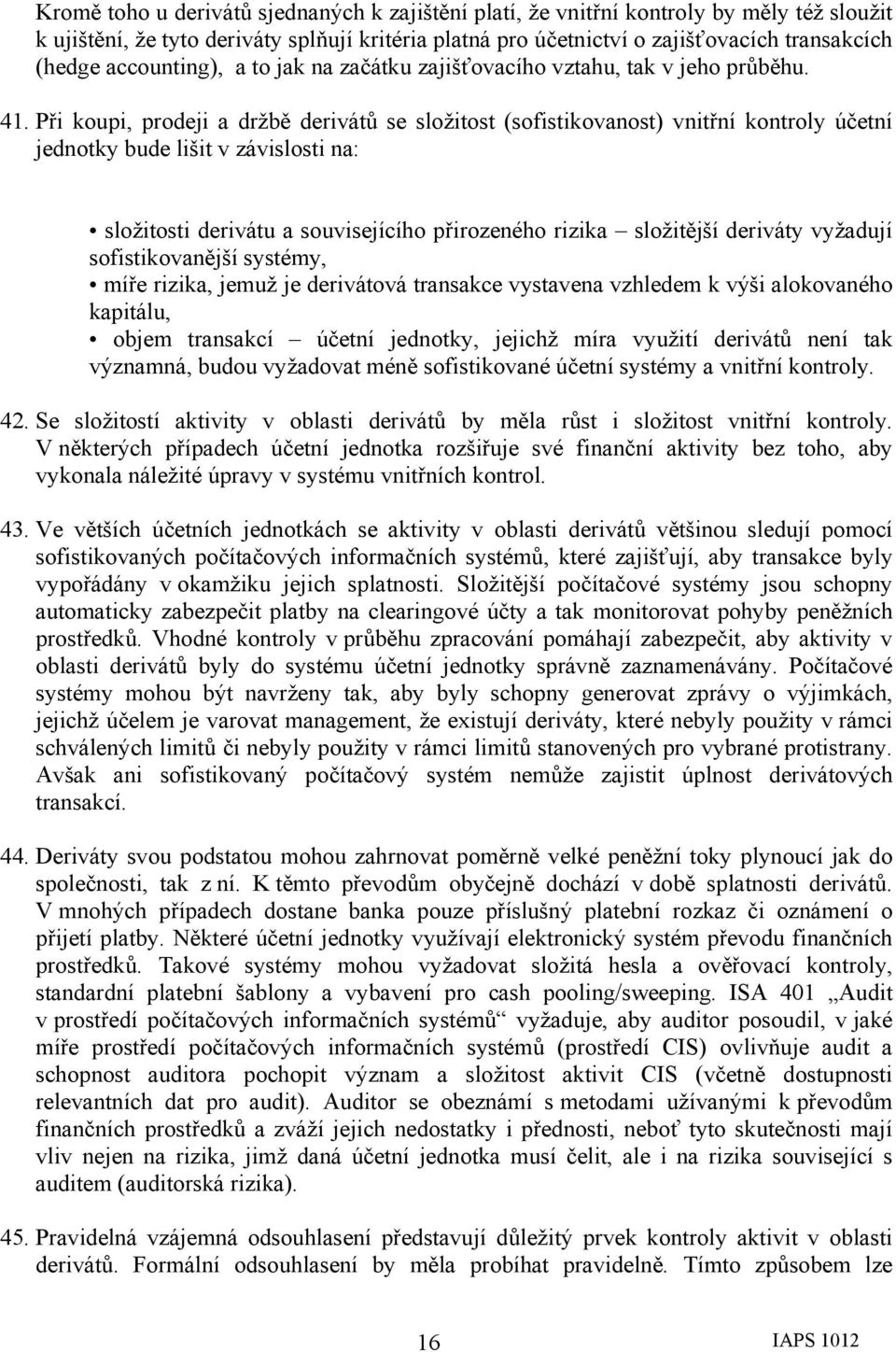 Při koupi, prodeji a držbě derivátů se složitost (sofistikovanost) vnitřní kontroly účetní jednotky bude lišit v závislosti na: složitosti derivátu a souvisejícího přirozeného rizika složitější