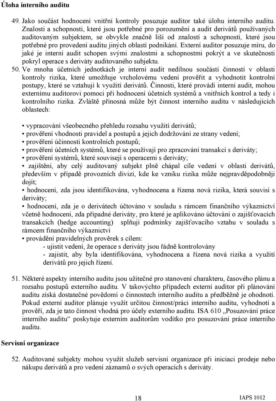 jiných oblastí podnikání. Externí auditor posuzuje míru, do jaké je interní audit schopen svými znalostmi a schopnostmi pokrýt a ve skutečnosti pokryl operace s deriváty auditovaného subjektu. 50.