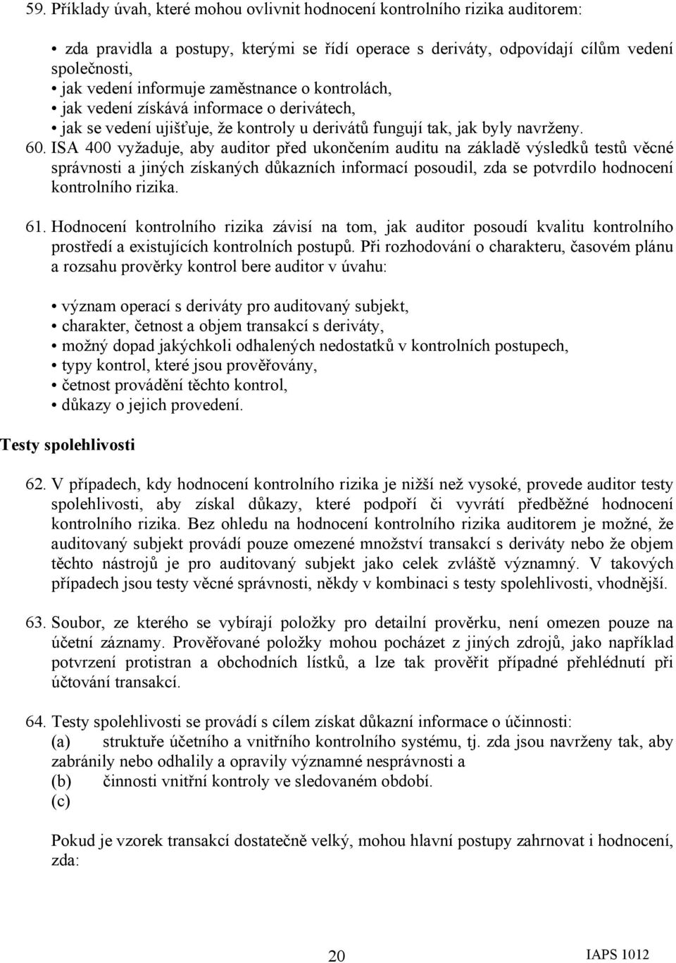 ISA 400 vyžaduje, aby auditor před ukončením auditu na základě výsledků testů věcné správnosti a jiných získaných důkazních informací posoudil, zda se potvrdilo hodnocení kontrolního rizika. 61.