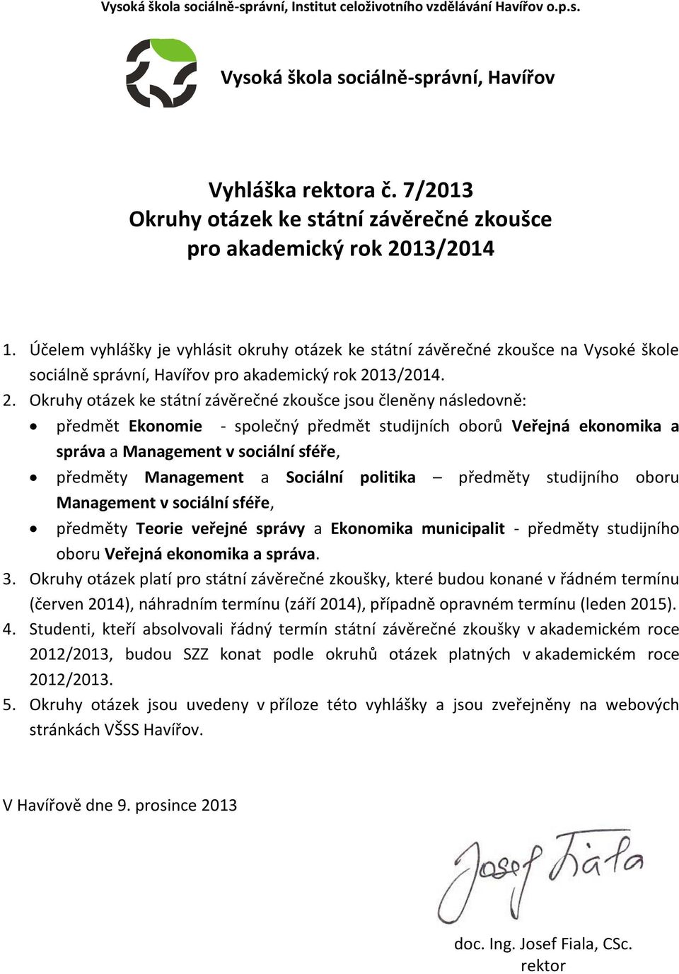 Účelem vyhlášky je vyhlásit okruhy otázek ke státní závěrečné zkoušce na Vysoké škole sociálně správní, Havířov pro akademický rok 20