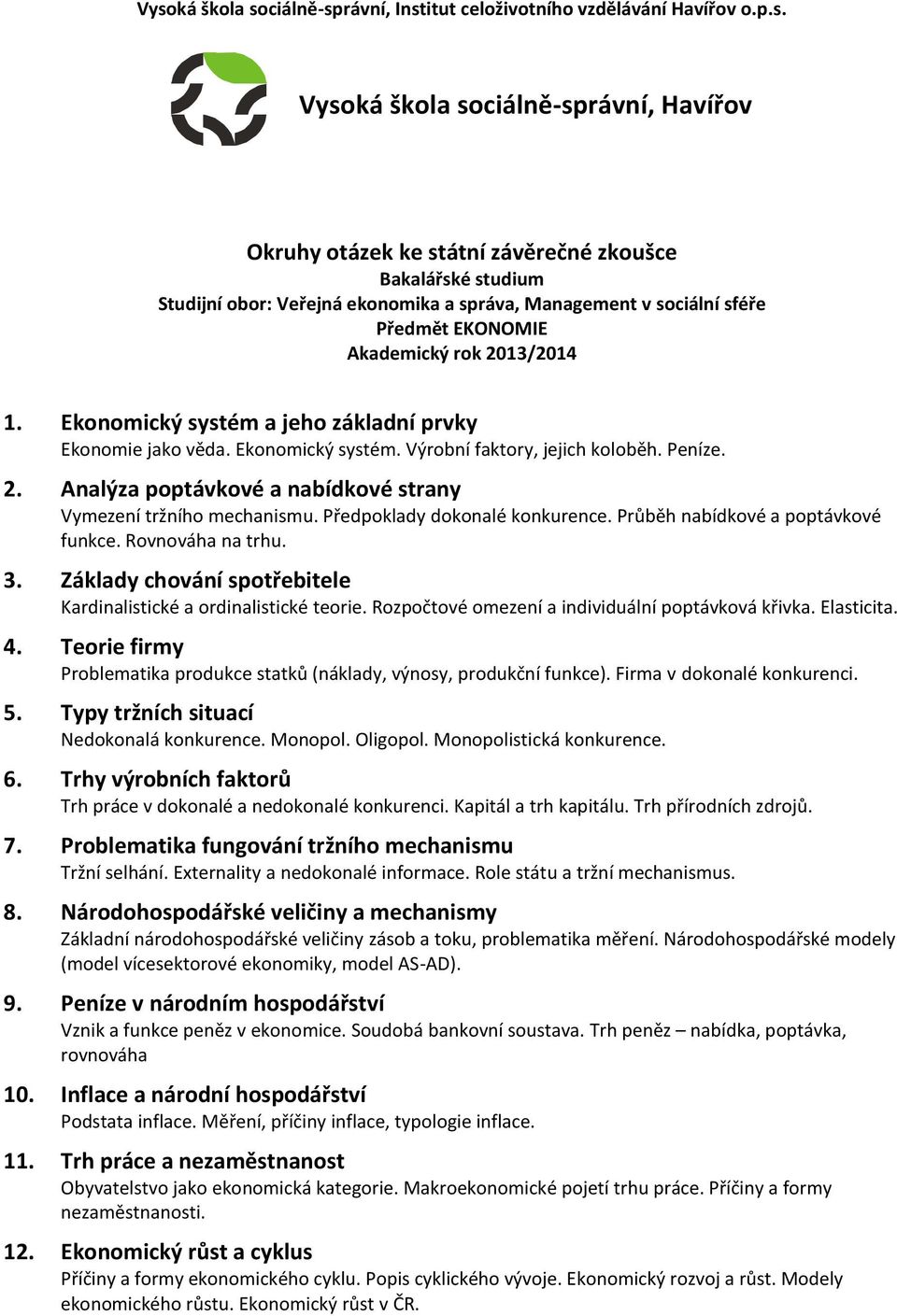 Peníze. 2. Analýza poptávkové a nabídkové strany Vymezení tržního mechanismu. Předpoklady dokonalé konkurence. Průběh nabídkové a poptávkové funkce. Rovnováha na trhu. 3.