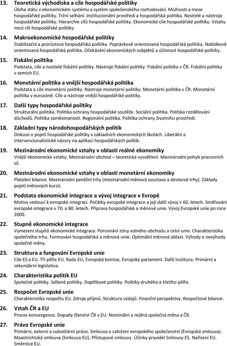 Vztahy mezi cíli hospodářské politiky. 14. Makroekonomické hospodářské politiky Stabilizační a prorůstová hospodářská politika. Poptávkově orientovaná hospodářská politika.