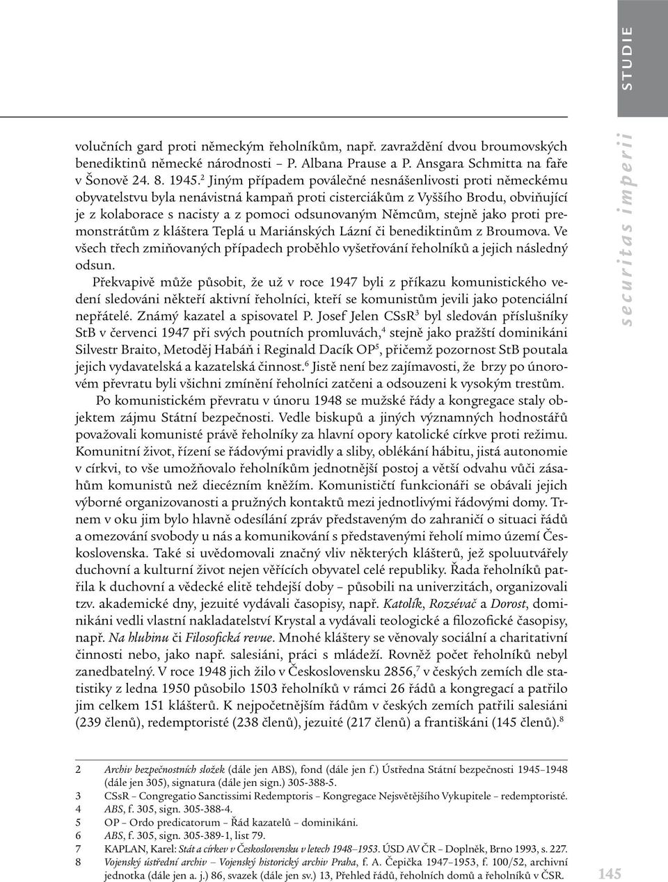 stejně jako proti premonstrátům z kláštera Teplá u Mariánských Lázní či benediktinům z Broumova. Ve všech třech zmiňovaných případech proběhlo vyšetřování řeholníků a jejich následný odsun.