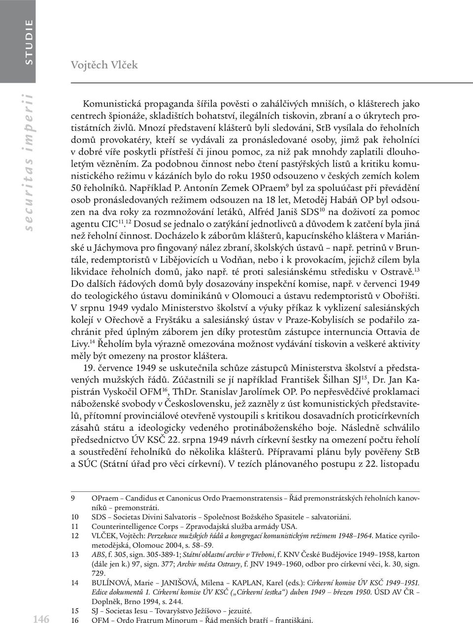 Mnozí představení klášterů byli sledováni, StB vysílala do řeholních domů provokatéry, kteří se vydávali za pronásledované osoby, jimž pak řeholníci v dobré víře poskytli přístřeší či jinou pomoc, za