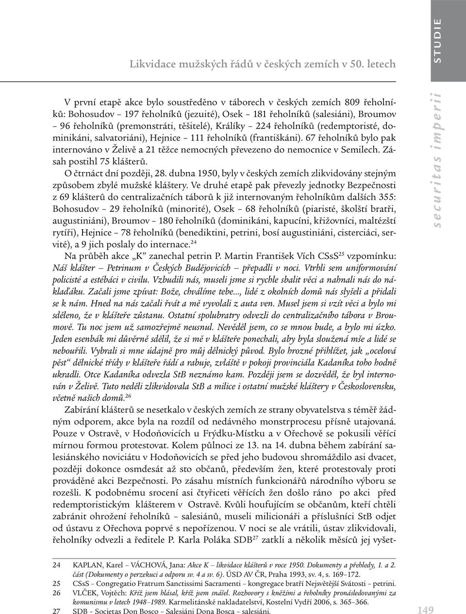 Králíky 224 řeholníků (redemptoristé, dominikáni, salvatoriáni), Hejnice 111 řeholníků (františkáni). 67 řeholníků bylo pak internováno v Želivě a 21 těžce nemocných převezeno do nemocnice v Semilech.