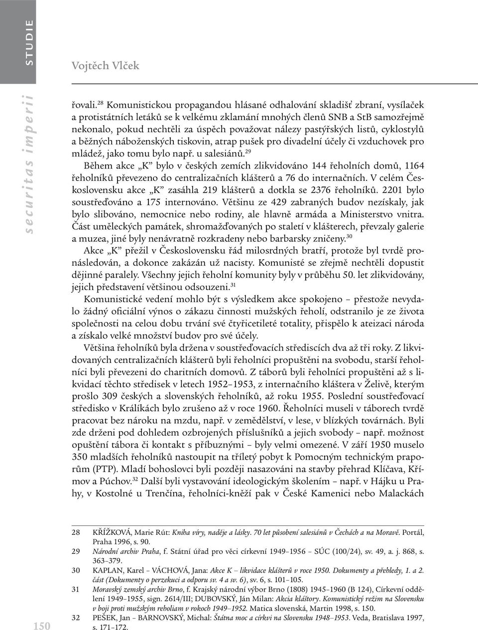 nálezy pastýřských listů, cyklostylů a běžných náboženských tiskovin, atrap pušek pro divadelní účely či vzduchovek pro mládež, jako tomu bylo např. u salesiánů.