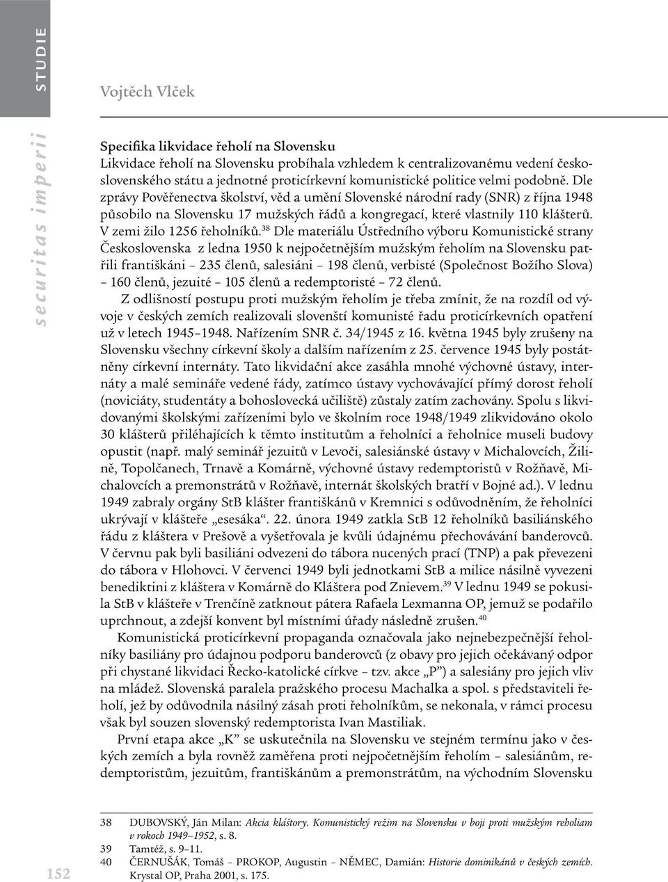 Dle zprávy Pověřenectva školství, věd a umění Slovenské národní rady (SNR) z října 1948 působilo na Slovensku 17 mužských řádů a kongregací, které vlastnily 110 klášterů. V zemi žilo 1256 řeholníků.