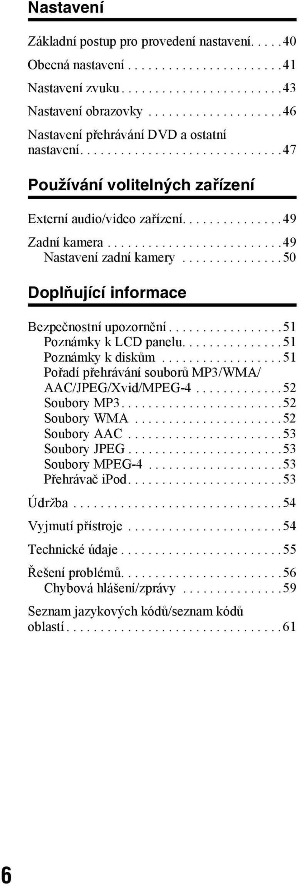 .........................49 Nastavení zadní kamery...............50 Doplňující informace Bezpečnostní upozornění.................51 Poznámky k LCD panelu...............51 Poznámky k diskům.