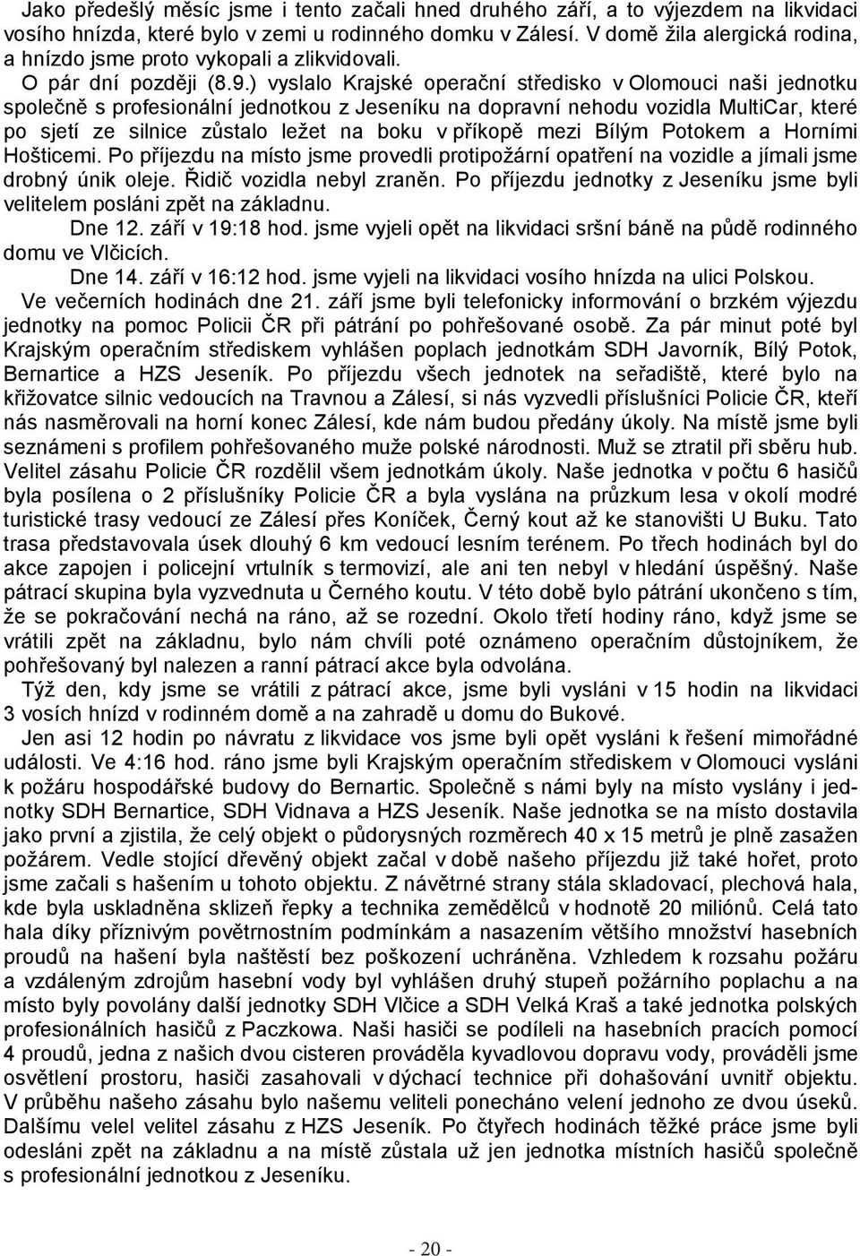 ) vyslalo Krajské operační středisko v Olomouci naši jednotku společně s profesionální jednotkou z Jeseníku na dopravní nehodu vozidla MultiCar, které po sjetí ze silnice zůstalo ležet na boku v