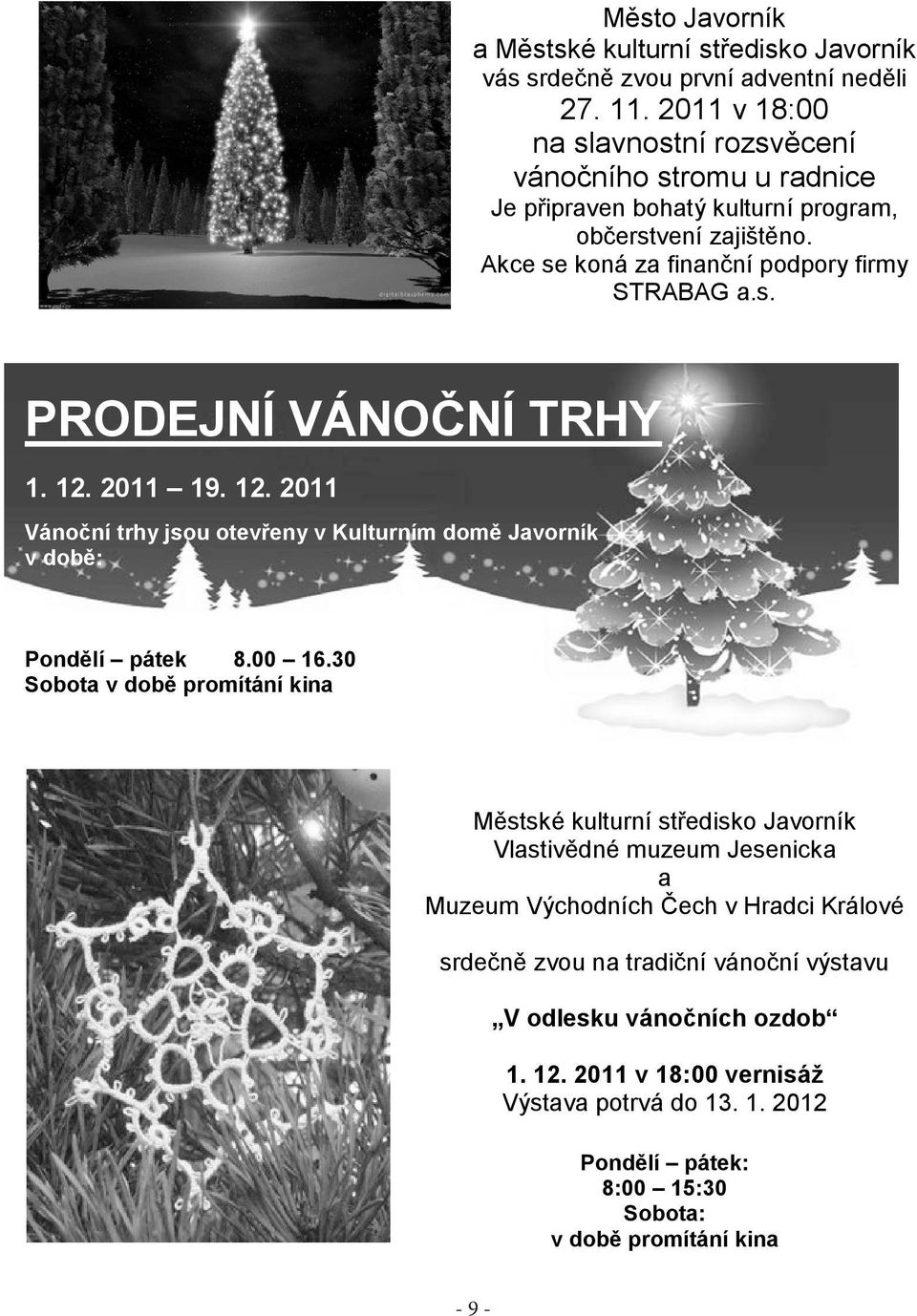 12. 2011 19. 12. 2011 Vánoční trhy jsou otevřeny v Kulturním domě Javorník v době: Pondělí pátek 8.00 16.