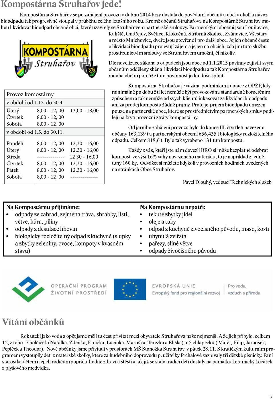 Kromě občanů Struhařova na Kompostárně Struhařov mohou likvidovat bioodpad občané obcí, které uzavřely se Struhařovem partnerské smlouvy.