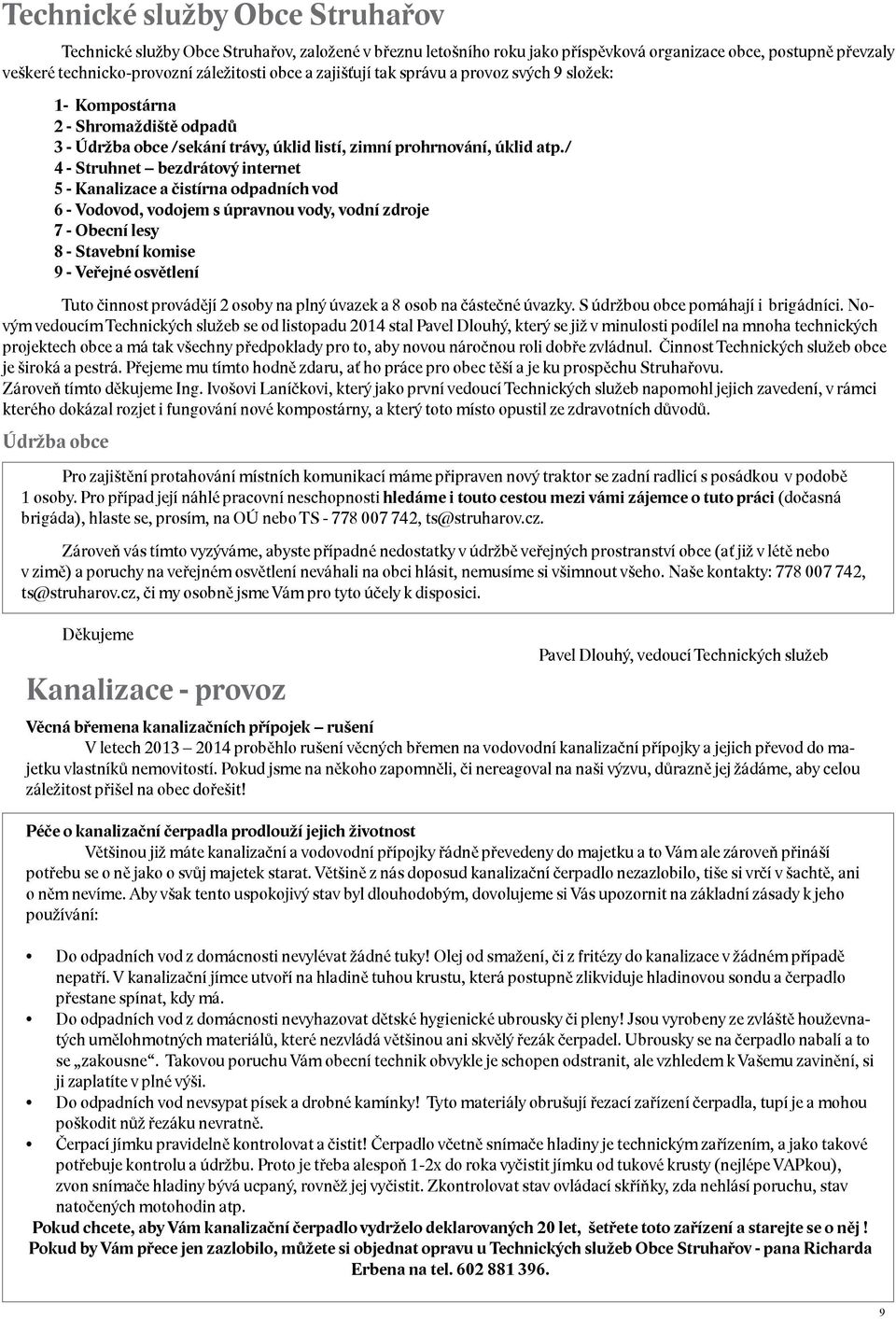 / 4 - Struhnet bezdrátový internet 5 - Kanalizace a čistírna odpadních vod 6 - Vodovod, vodojem s úpravnou vody, vodní zdroje 7 - Obecní lesy 8 - Stavební komise 9 - Veřejné osvětlení Tuto činnost