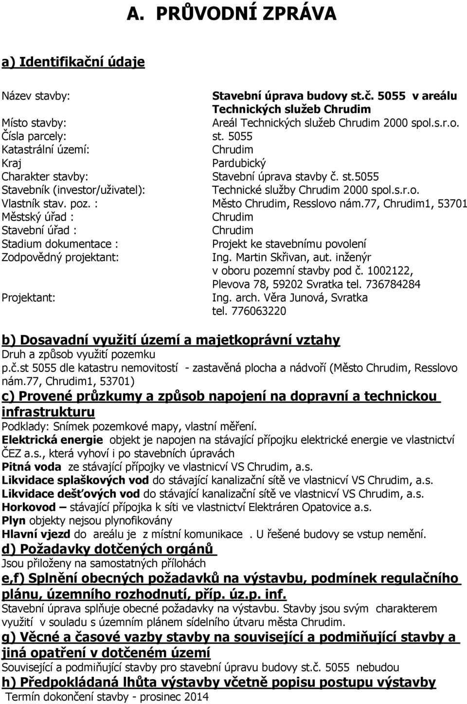 : Město Chrudim, Resslovo nám.77, Chrudim1, 53701 Městský úřad : Chrudim Stavební úřad : Chrudim Stadium dokumentace : Projekt ke stavebnímu povolení Zodpovědný projektant: Ing. Martin Skřivan, aut.