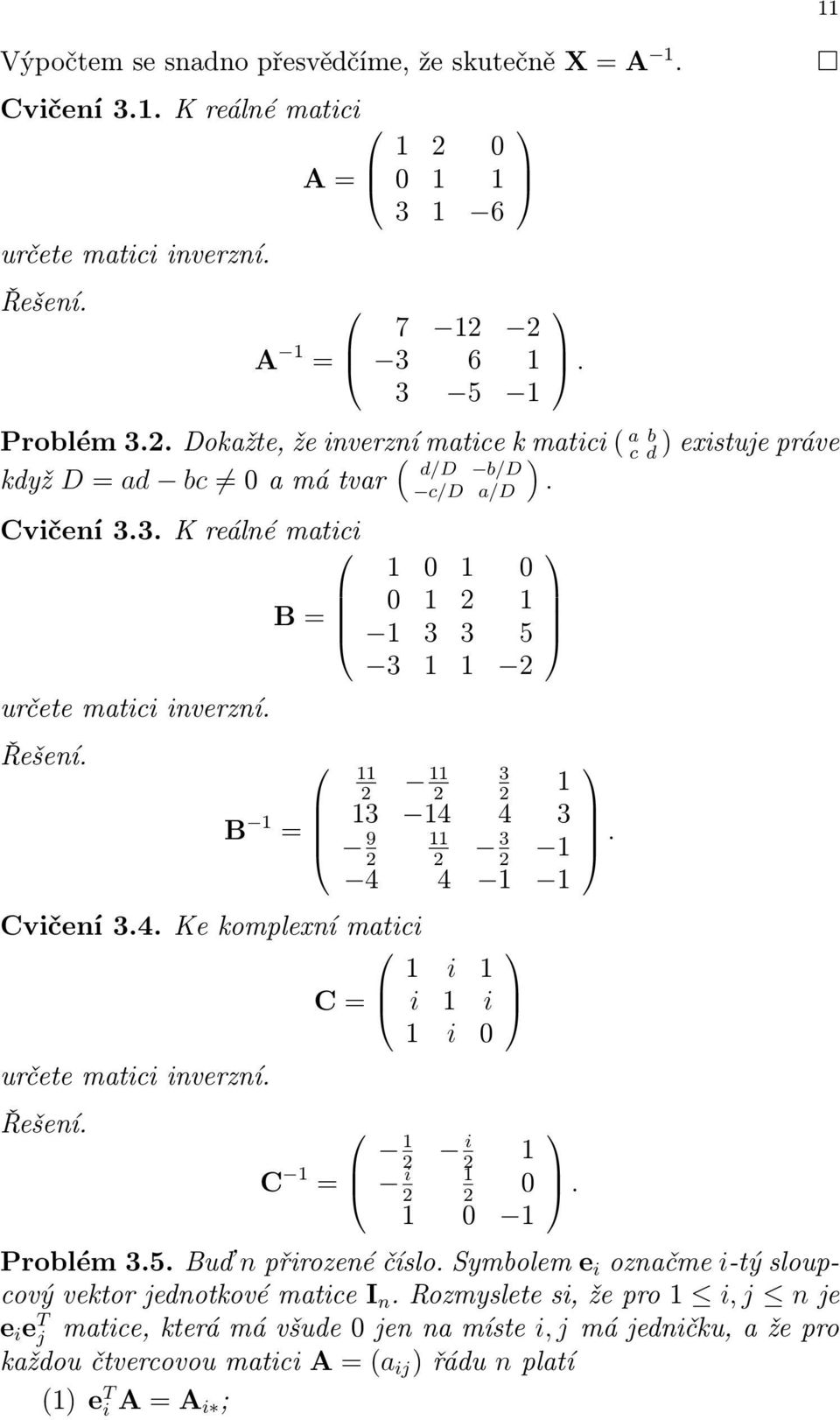 B= B = 0 0 0 3 3 5 3 9 Cvičení 3.4. Ke komplexní matici určete matici inverzní. Řešení. C =. 3 3 4 4 3 3 4 4 C= i i i i 0 i i 0 0 Problém3.5.Buď npřirozenéčíslo.