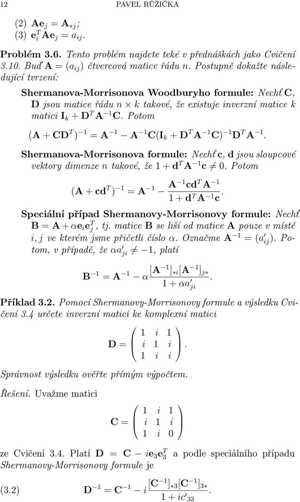 Potom (A+CD T ) =A A C(I k +D T A C) D T A. Shermanova-Morrisonova formule: Nechť c, d jsou sloupcové vektorydimenze ntakové,že+d T A c 0.Potom (A+cd T ) =A A cd T A +d T A c.
