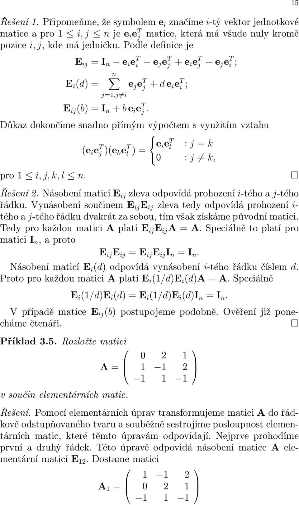 Důkaz dokončíme snadno přímým výpočtem s využitím vztahu (e i e T j)(e k e T e i e T l : j= k l)= 0 : j k, pro i,j,k,l n. Řešení.NásobenímaticíE ij zlevaodpovídáprohození i-téhoaj-tého řádku.
