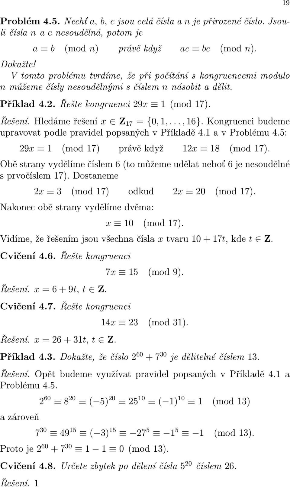 Kongruencibudeme upravovat podle pravidel popsaných v Příkladě 4. a v Problému 4.5: 9x (mod7) právěkdyž x 8 (mod7). Obě strany vydělíme číslem 6(to můžeme udělat neboť 6 je nesoudělné s prvočíslem 7).