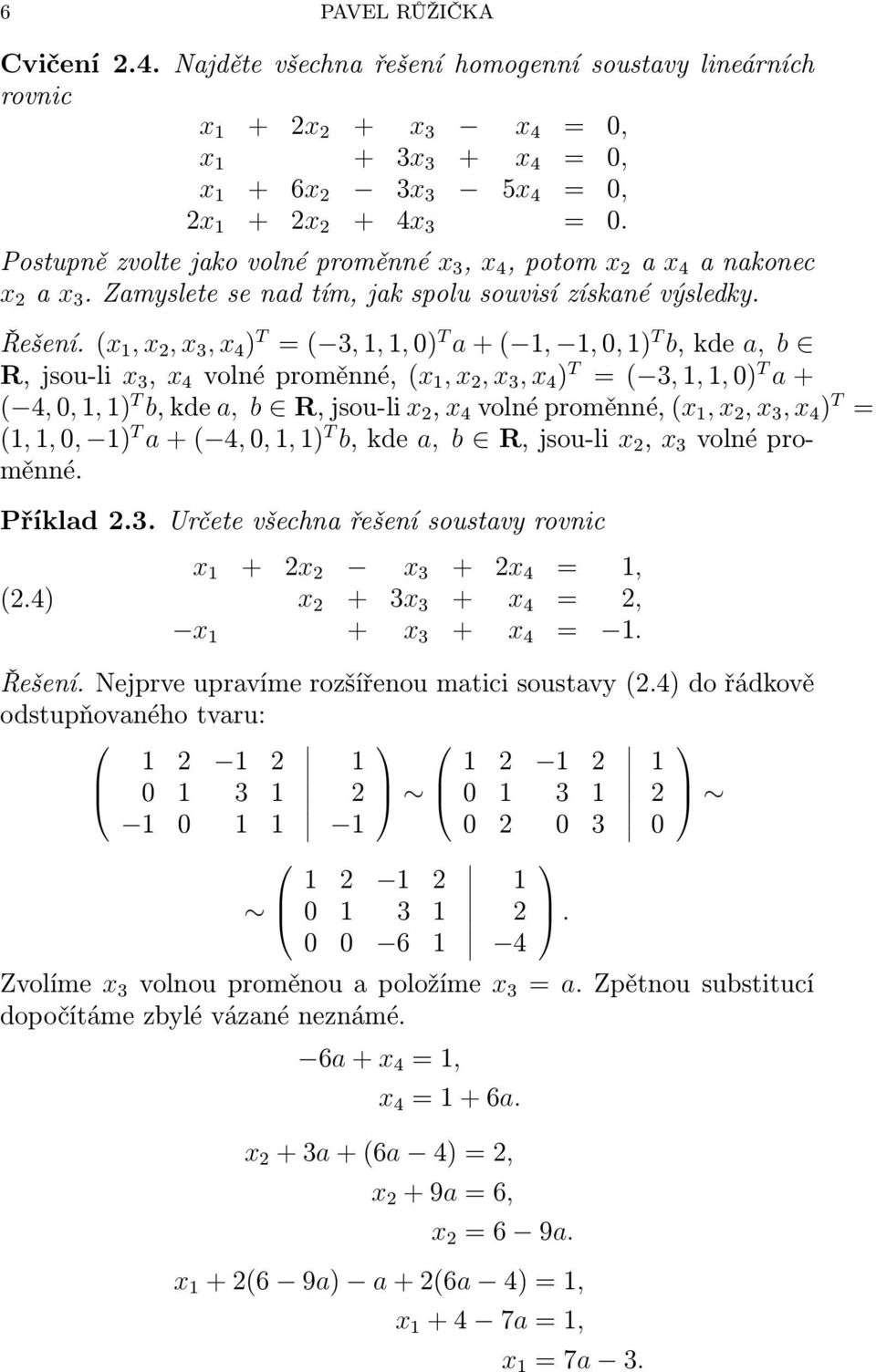 (x,x,x 3,x 4 ) T =( 3,,,0) T a+(,,0,) T b,kde a, b R,jsou-li x 3, x 4 volnéproměnné,(x,x,x 3,x 4 ) T =( 3,,,0) T a+ ( 4,0,,) T b,kde a, b R,jsou-li x, x 4 volnéproměnné,(x,x,x 3,x 4 ) T = (,,0, ) T