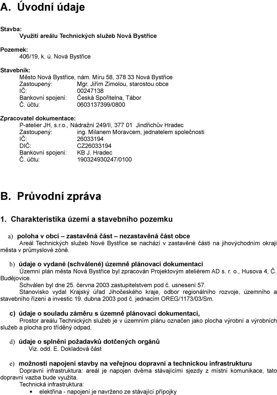 Milanem Moravcem, jednatelem společnosti IČ: 26033194 DIČ: CZ26033194 Bankovní spojení: KB J. Hradec Č. účtu: 190324930247/0100 B. Průvodní zpráva 1.