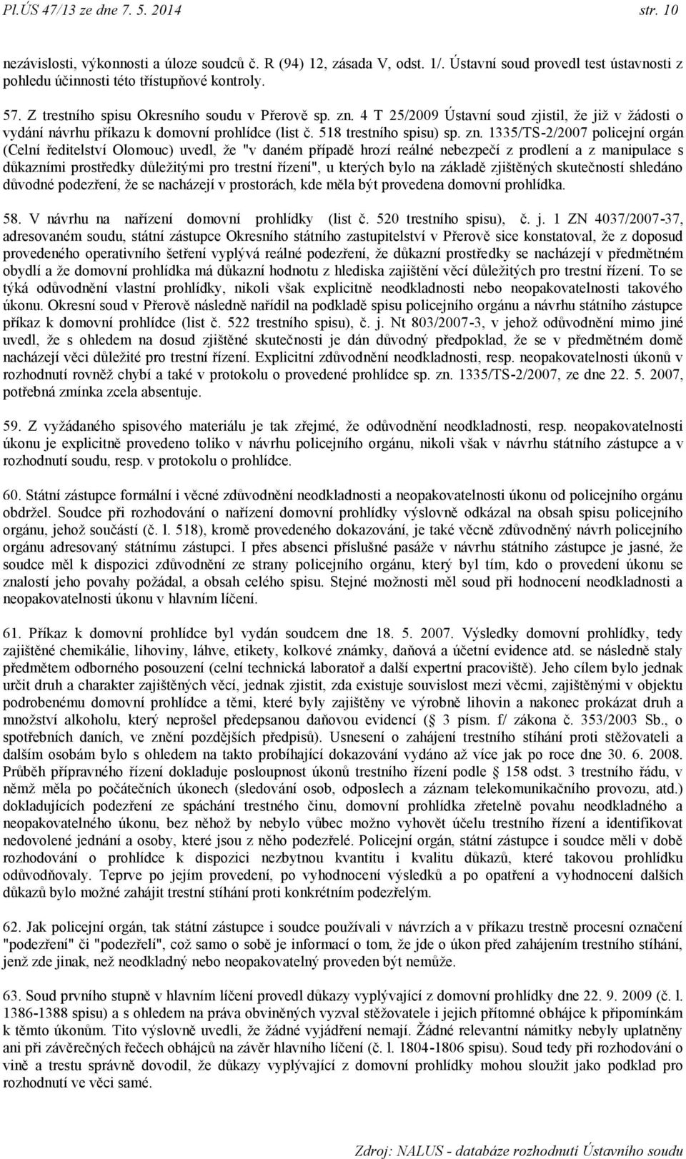 4 T 25/2009 Ústavní soud zjistil, ţe jiţ v ţádosti o vydání návrhu příkazu k domovní prohlídce (list č. 518 trestního spisu) sp. zn.