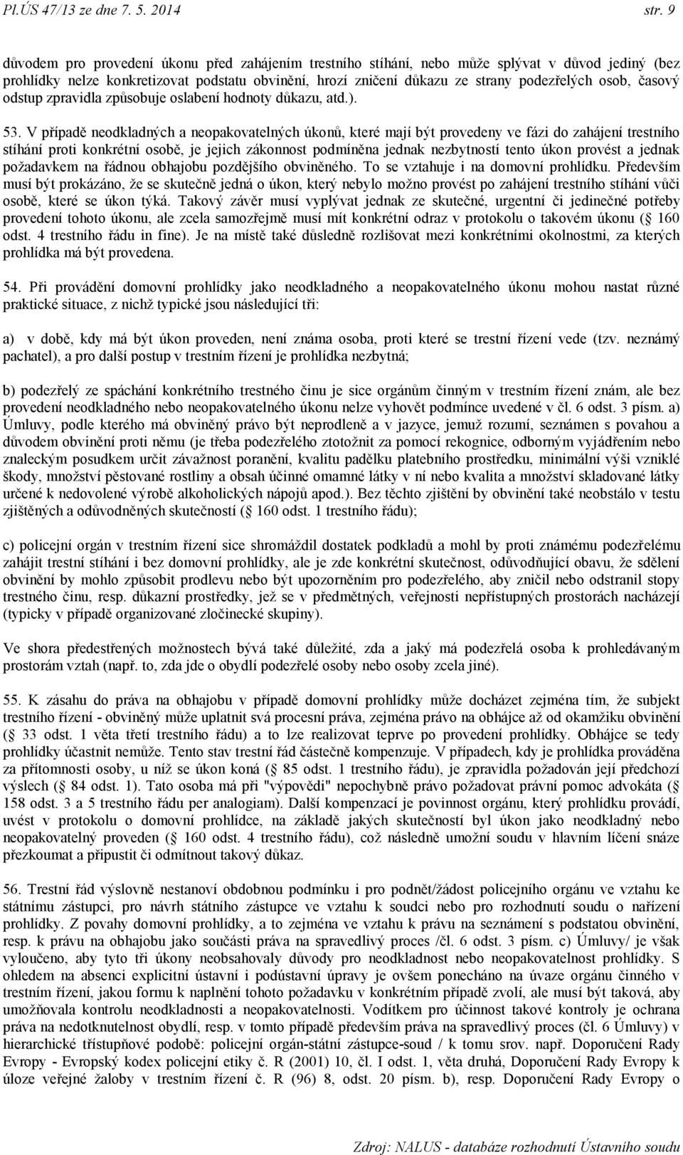 časový odstup zpravidla způsobuje oslabení hodnoty důkazu, atd.). 53.