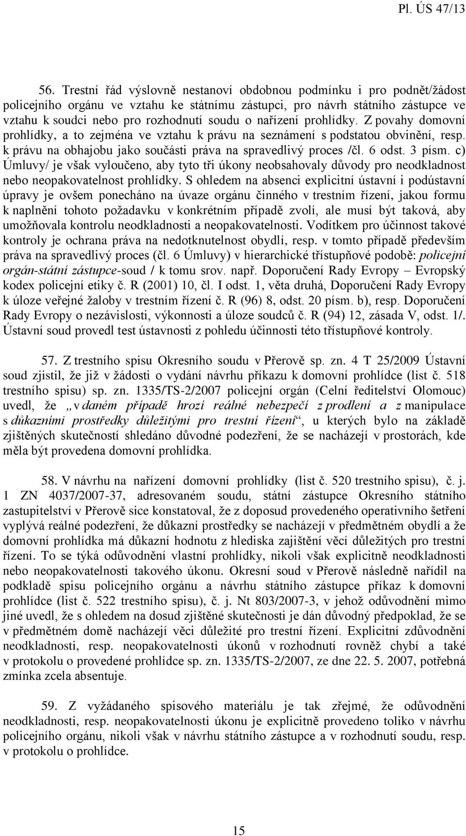 3 písm. c) Úmluvy/ je však vyloučeno, aby tyto tři úkony neobsahovaly důvody pro neodkladnost nebo neopakovatelnost prohlídky.