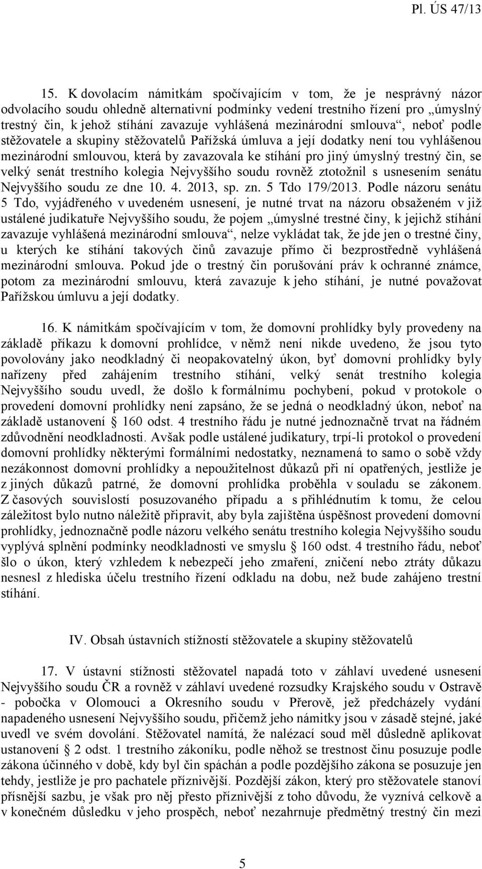 čin, se velký senát trestního kolegia Nejvyššího soudu rovněž ztotožnil s usnesením senátu Nejvyššího soudu ze dne 10. 4. 2013, sp. zn. 5 Tdo 179/2013.